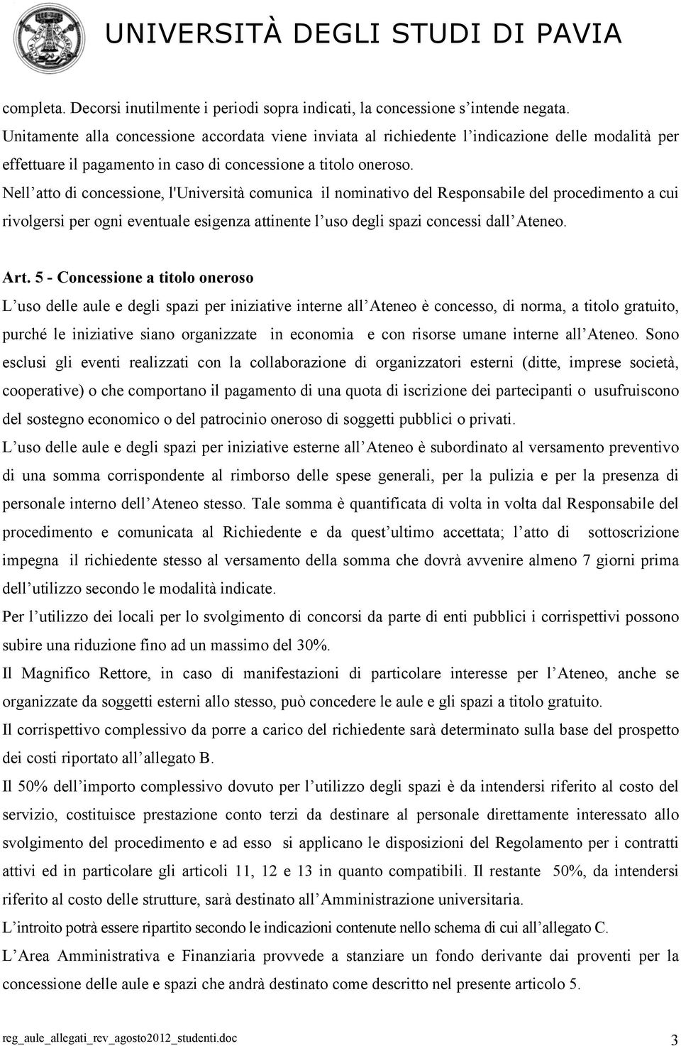 Nell atto di concessione, l'università comunica il nominativo del Responsabile del procedimento a cui rivolgersi per ogni eventuale esigenza attinente l uso degli spazi concessi dall Ateneo. Art.