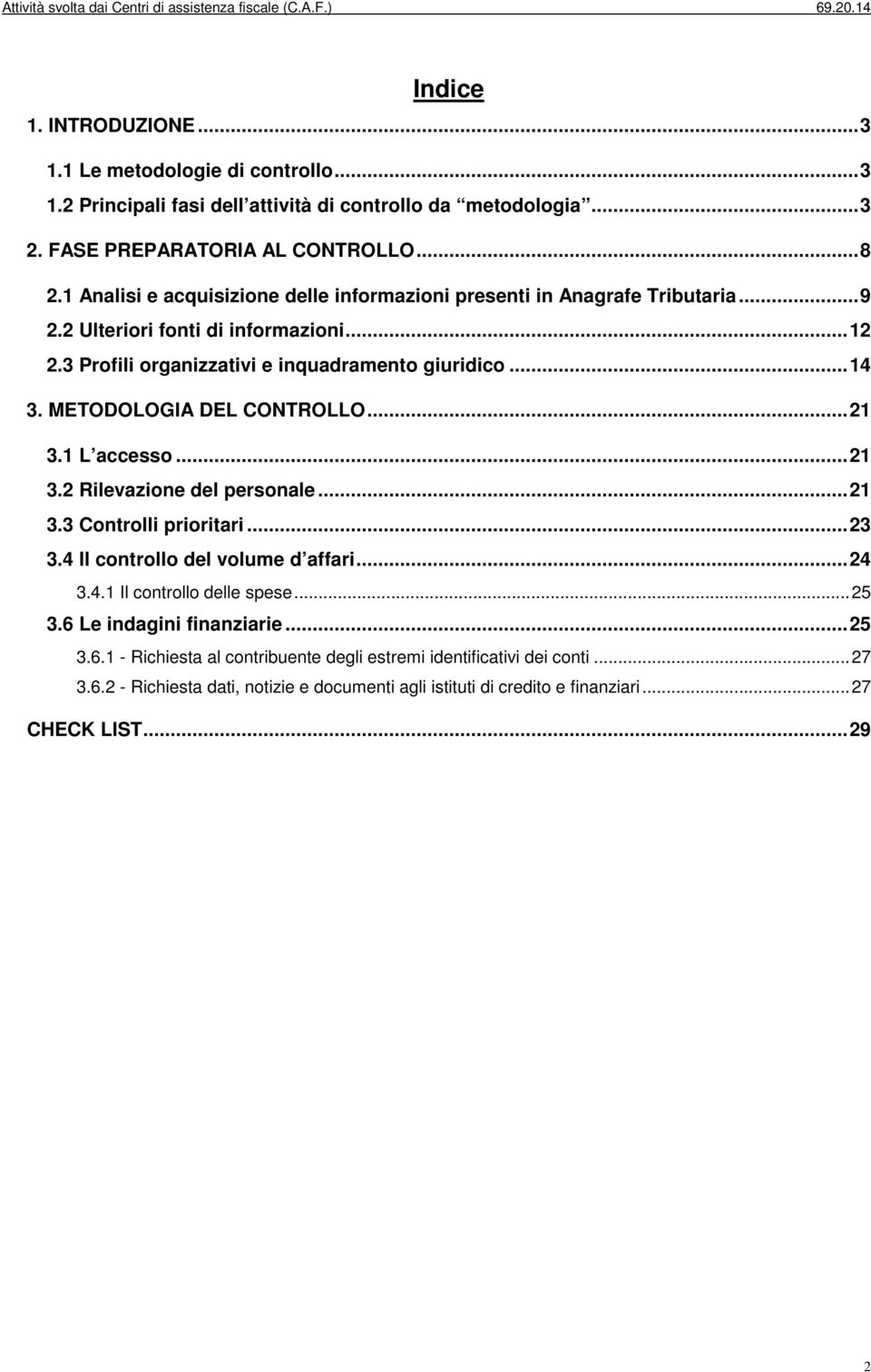 METODOLOGIA DEL CONTROLLO... 21 3.1 L accesso... 21 3.2 Rilevazione del personale... 21 3.3 Controlli prioritari... 23 3.4 Il controllo del volume d affari... 24 3.4.1 Il controllo delle spese.