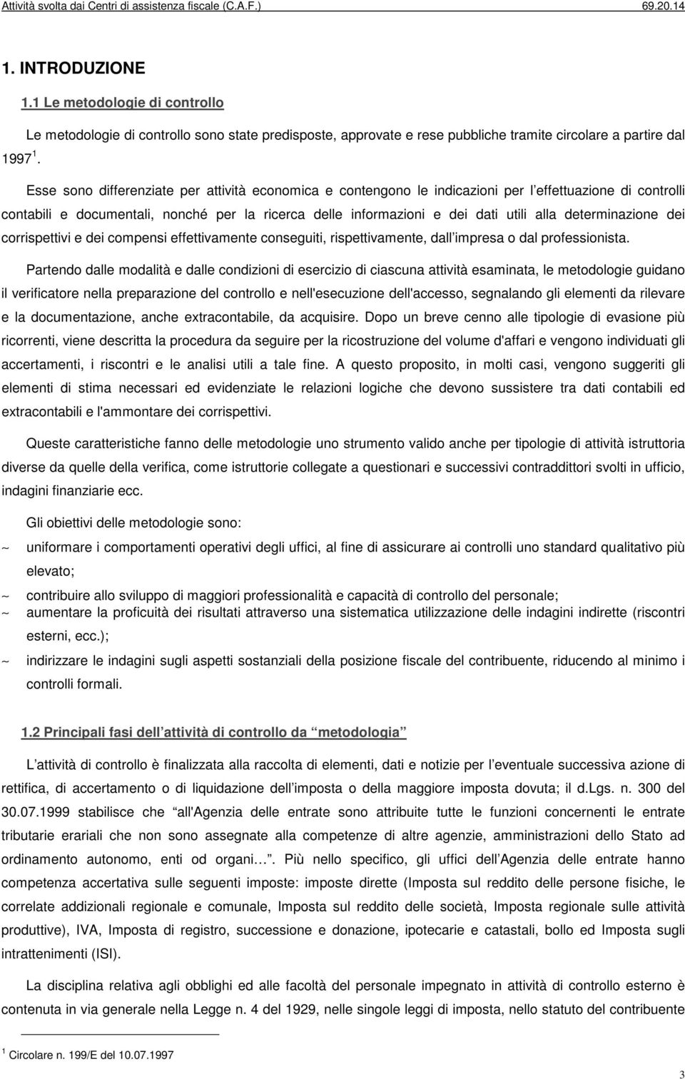 determinazione dei corrispettivi e dei compensi effettivamente conseguiti, rispettivamente, dall impresa o dal professionista.