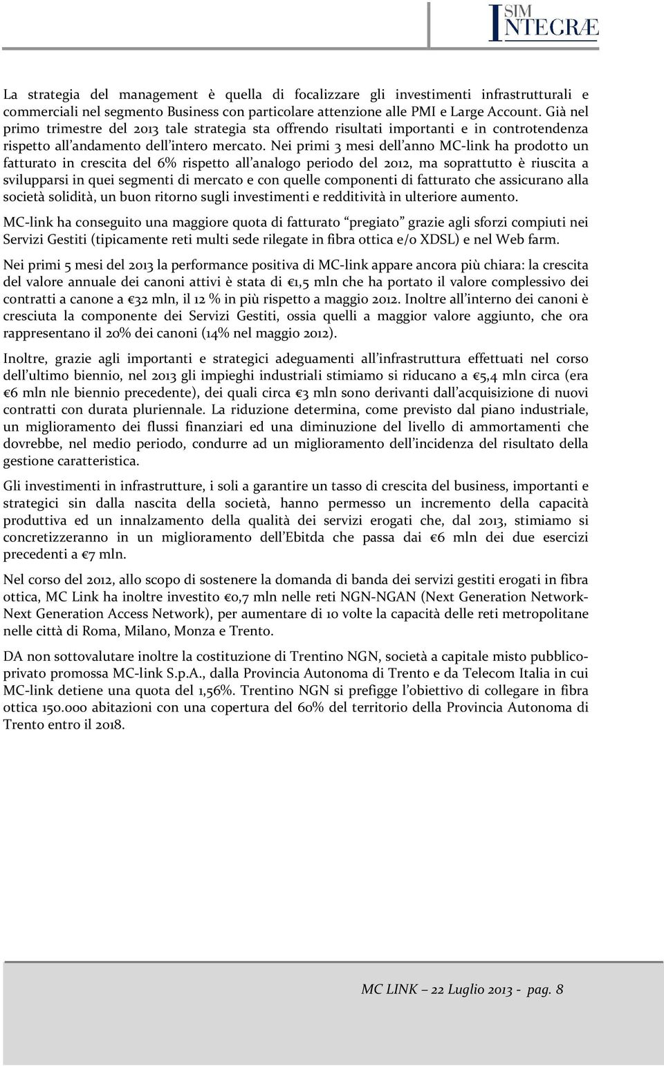 Nei primi 3 mesi dell anno MC-link ha prodotto un fatturato in crescita del 6% rispetto all analogo periodo del 2012, ma soprattutto è riuscita a svilupparsi in quei segmenti di mercato e con quelle