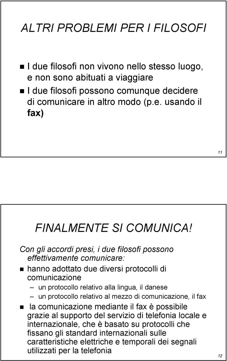 protocollo relativo al mezzo di comunicazione, il fax la comunicazione mediante il fax è possibile grazie al supporto del servizio di telefonia locale e internazionale, che è basato