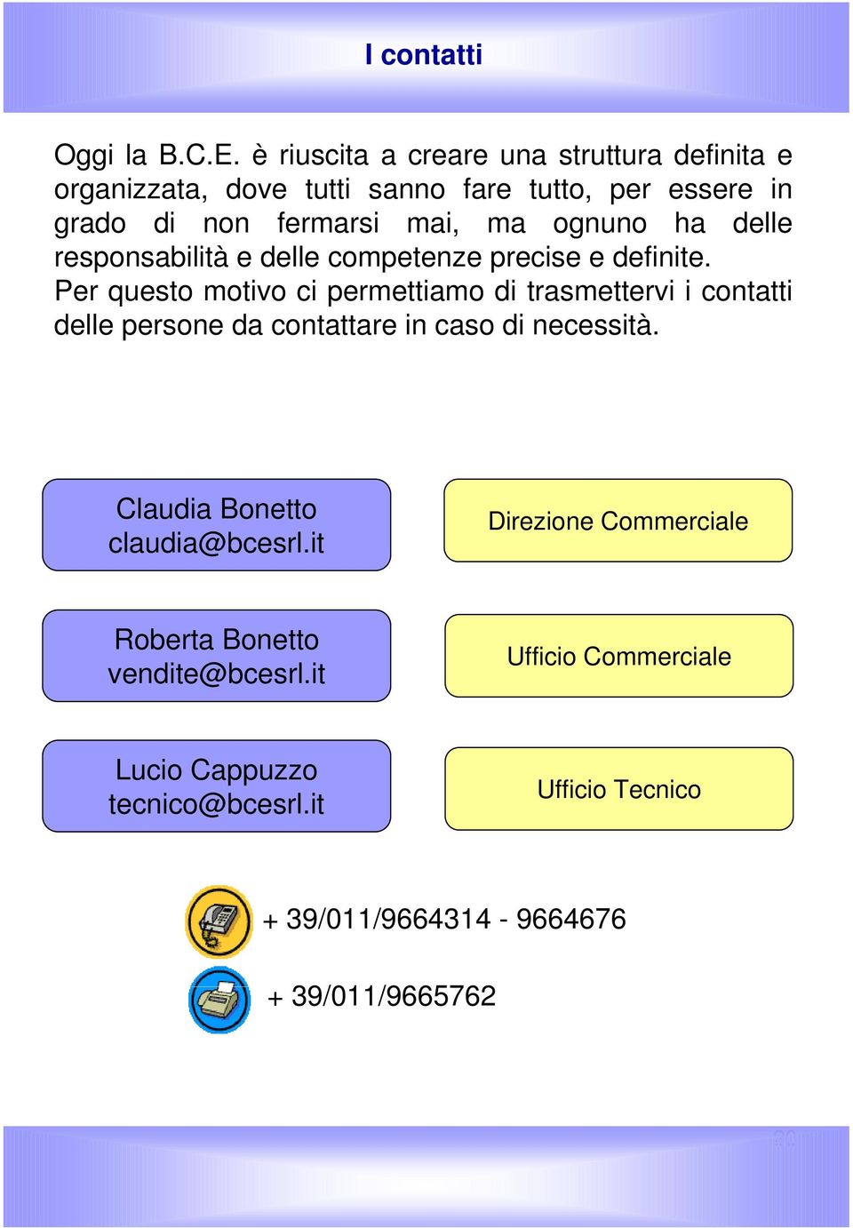 ognuno ha delle responsabilità e delle competenze precise e definite.