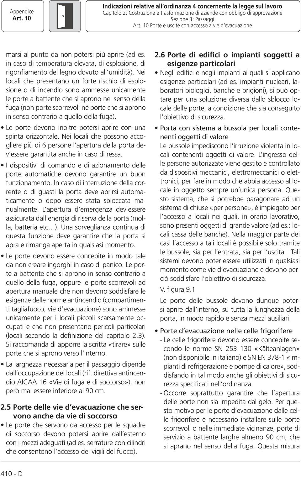 Nei locali che presentano un forte rischio di esplosione o di incendio sono ammesse unicamente le porte a battente che si aprono nel senso della fuga (non porte scorrevoli né porte che si aprono in