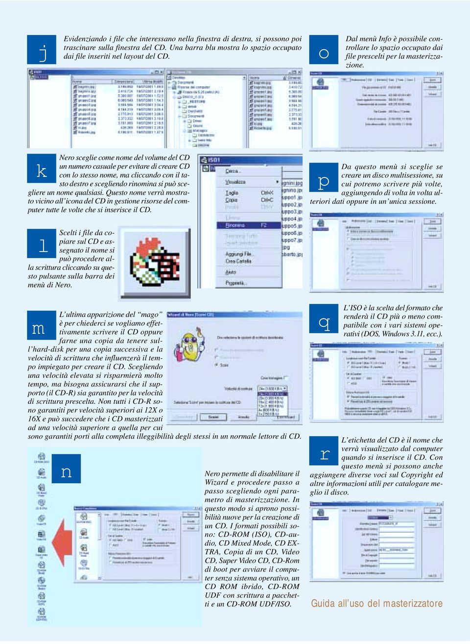 Nero sceglie come nome del volume del CD un numero casuale per evitare di creare CD k con lo stesso nome, ma cliccando con il tasto destro e scegliendo rinomina si può scegliere un nome qualsiasi.