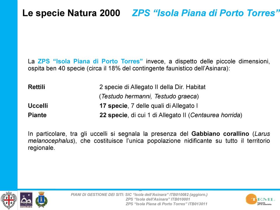 Habitat (Testudo hermanni, Testudo graeca) 17 specie, 7 delle quali di Allegato I 22 specie, di cui 1 di Allegato II (Centaurea horrida) In