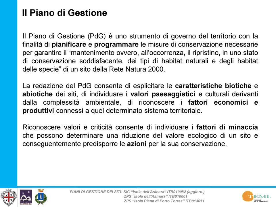 La redazione del PdG consente di esplicitare le caratteristiche biotiche e abiotiche dei siti, di individuare i valori paesaggistici e culturali derivanti dalla complessità ambientale, di riconoscere