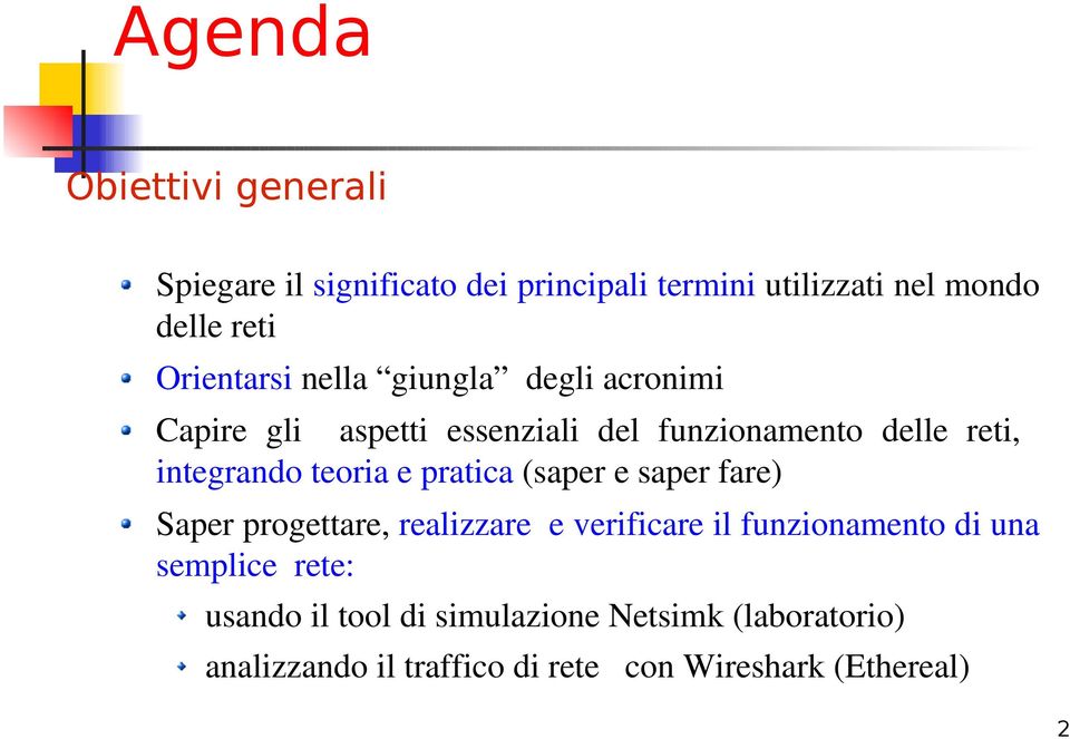 teoria e pratica (saper e saper fare) Saper progettare, realizzare e verificare il funzionamento di una