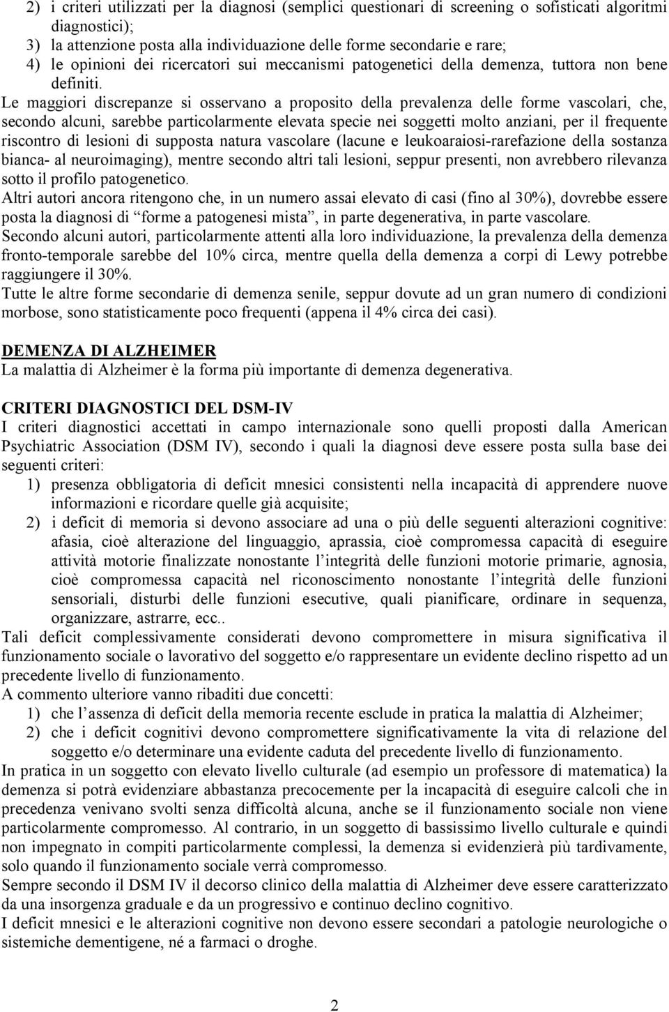 Le maggiori discrepanze si osservano a proposito della prevalenza delle forme vascolari, che, secondo alcuni, sarebbe particolarmente elevata specie nei soggetti molto anziani, per il frequente