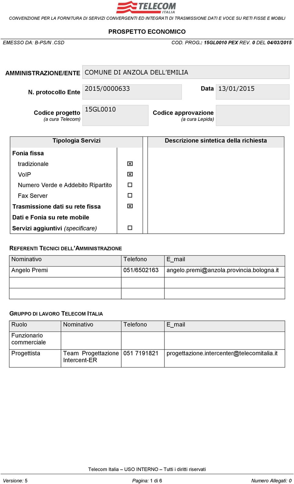 tradizionale VoIP Numero Verde e Addebito Ripartito Fax Server Trasmissione dati su rete fissa Dati e Fonia su rete mobile Servizi aggiuntivi (specificare) REFERENTI TECNICI DELL AMMINISTRAZIONE