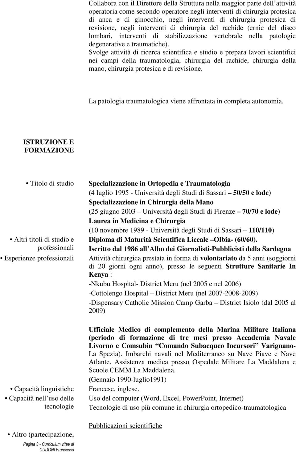 Svolge attività di ricerca scientifica e studio e prepara lavori scientifici nei campi della traumatologia, chirurgia del rachide, chirurgia della mano, chirurgia protesica e di revisione.