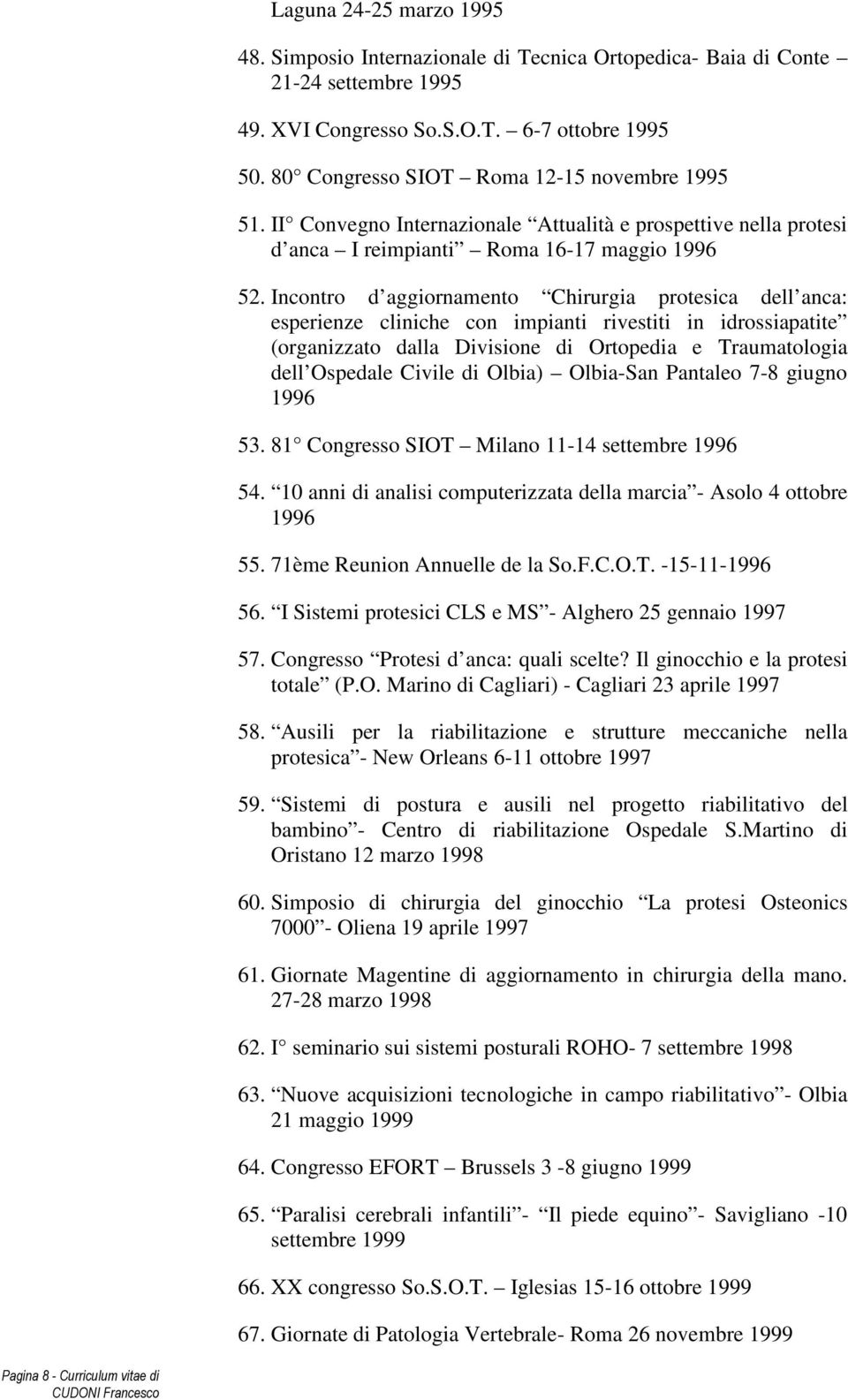 Incontro d aggiornamento Chirurgia protesica dell anca: esperienze cliniche con impianti rivestiti in idrossiapatite (organizzato dalla Divisione di Ortopedia e Traumatologia dell Ospedale Civile di