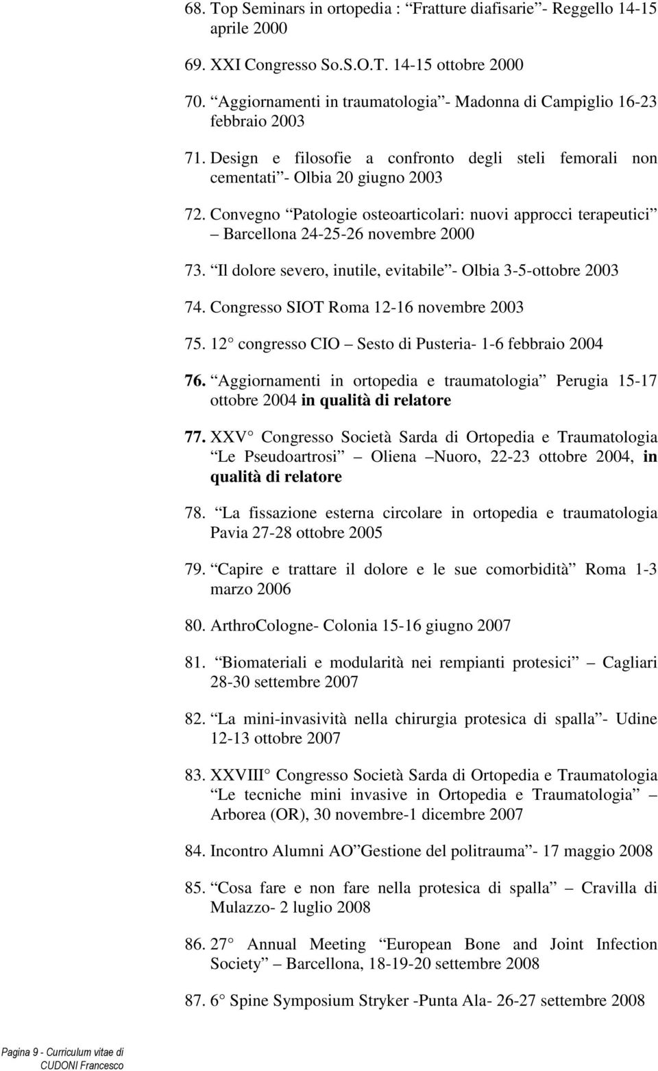 Convegno Patologie osteoarticolari: nuovi approcci terapeutici Barcellona 24-25-26 novembre 2000 73. Il dolore severo, inutile, evitabile - Olbia 3-5-ottobre 2003 74.