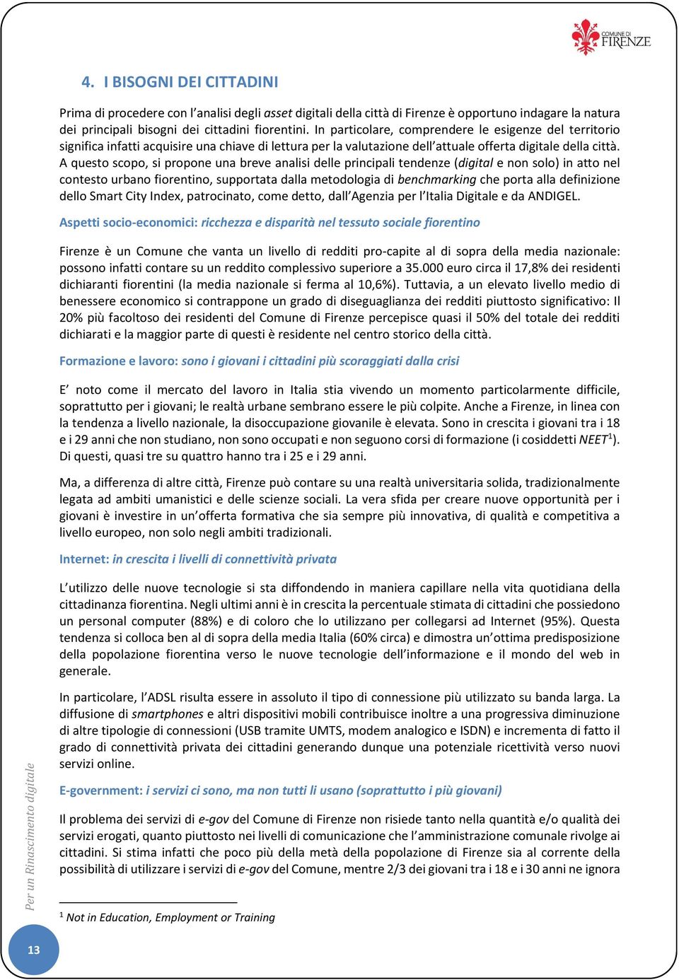 A questo scopo, si propone una breve analisi delle principali tendenze (digital e non solo) in atto nel contesto urbano fiorentino, supportata dalla metodologia di benchmarking che porta alla