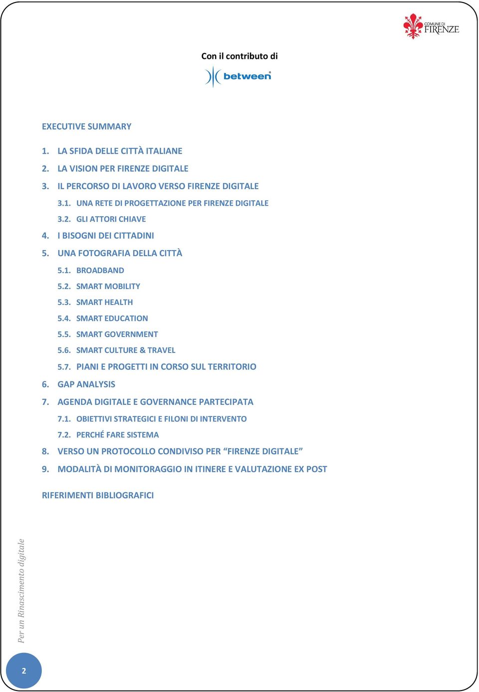 SMART CULTURE & TRAVEL 5.7. PIANI E PROGETTI IN CORSO SUL TERRITORIO 6. GAP ANALYSIS 7. AGENDA DIGITALE E GOVERNANCE PARTECIPATA 7.1. OBIETTIVI STRATEGICI E FILONI DI INTERVENTO 7.2.