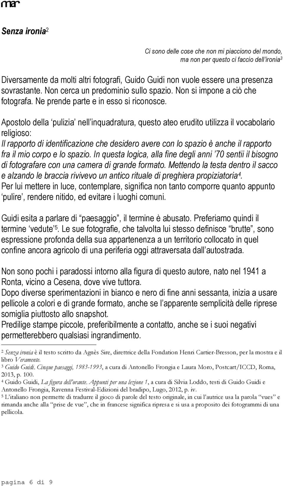 Apostolo della pulizia nell inquadratura, questo ateo erudito utilizza il vocabolario religioso: Il rapporto di identificazione che desidero avere con lo spazio è anche il rapporto fra il mio corpo e