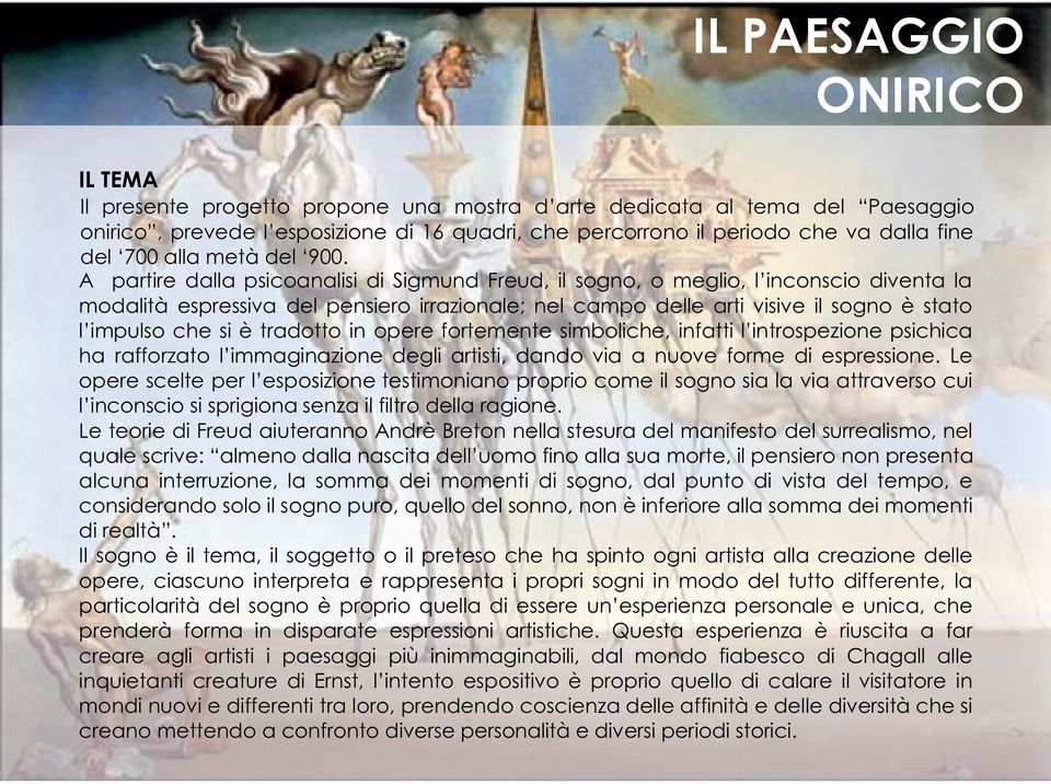 A partire dalla psicoanalisi di Sigmund Freud, il sogno, o meglio, l inconscio diventa la modalità espressiva del pensiero irrazionale; nel campo delle arti visive il sogno è stato l impulso che si è