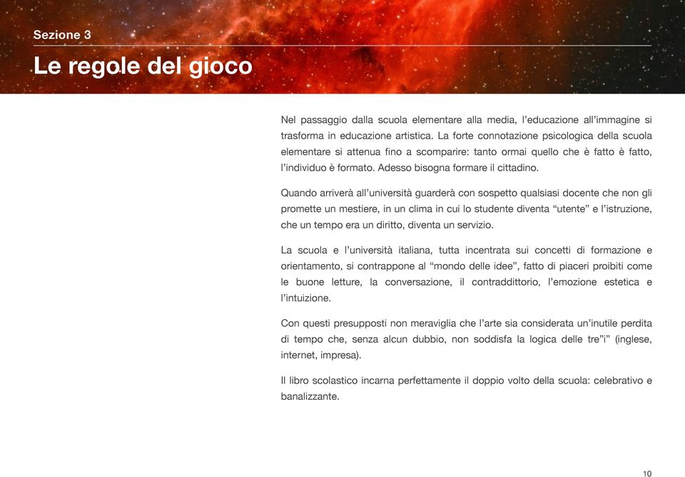 Quando arriverà all università guarderà con sospetto qualsiasi docente che non gli promette un mestiere, in un clima in cui lo studente diventa utente e l istruzione, che un tempo era un diritto,