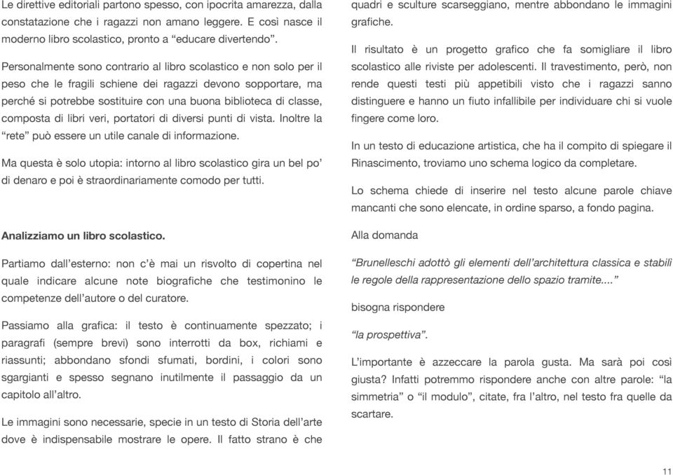 composta di libri veri, portatori di diversi punti di vista. Inoltre la rete può essere un utile canale di informazione.