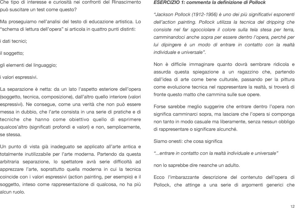 La separazione è netta: da un lato l aspetto esteriore dell opera (soggetto, tecnica, composizione), dall altro quello interiore (valori espressivi).