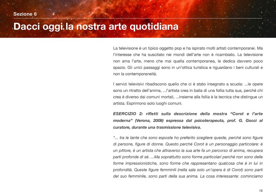 I servizi televisivi ribadiscono quello che ci è stato insegnato a scuola:...le opere sono un ritratto dell anima,.