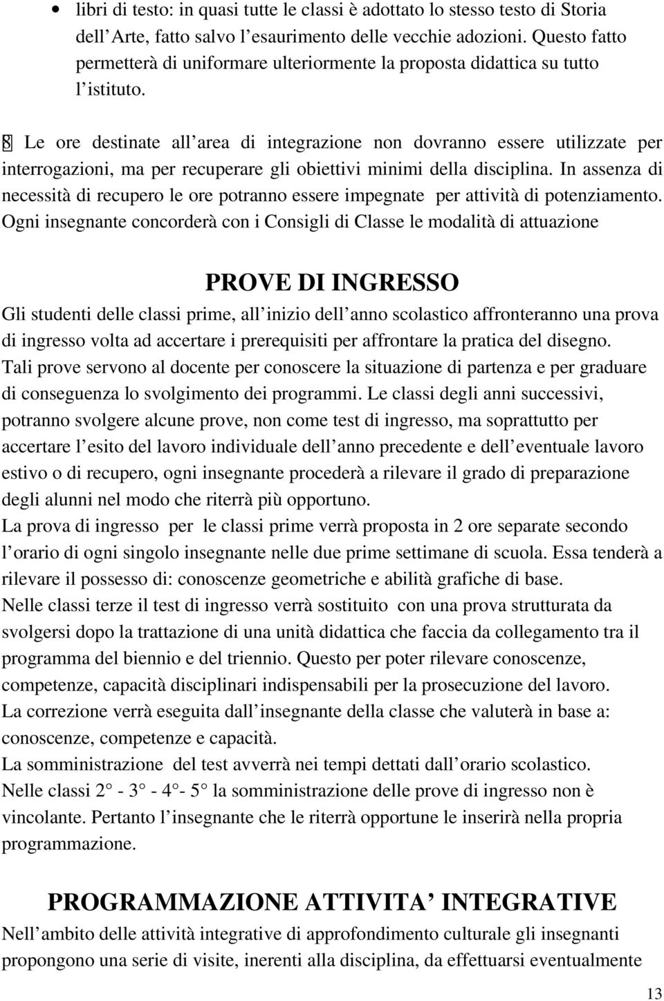 8 Le ore destinate all area di integrazione non dovranno essere utilizzate per interrogazioni, ma per recuperare gli obiettivi minimi della disciplina.