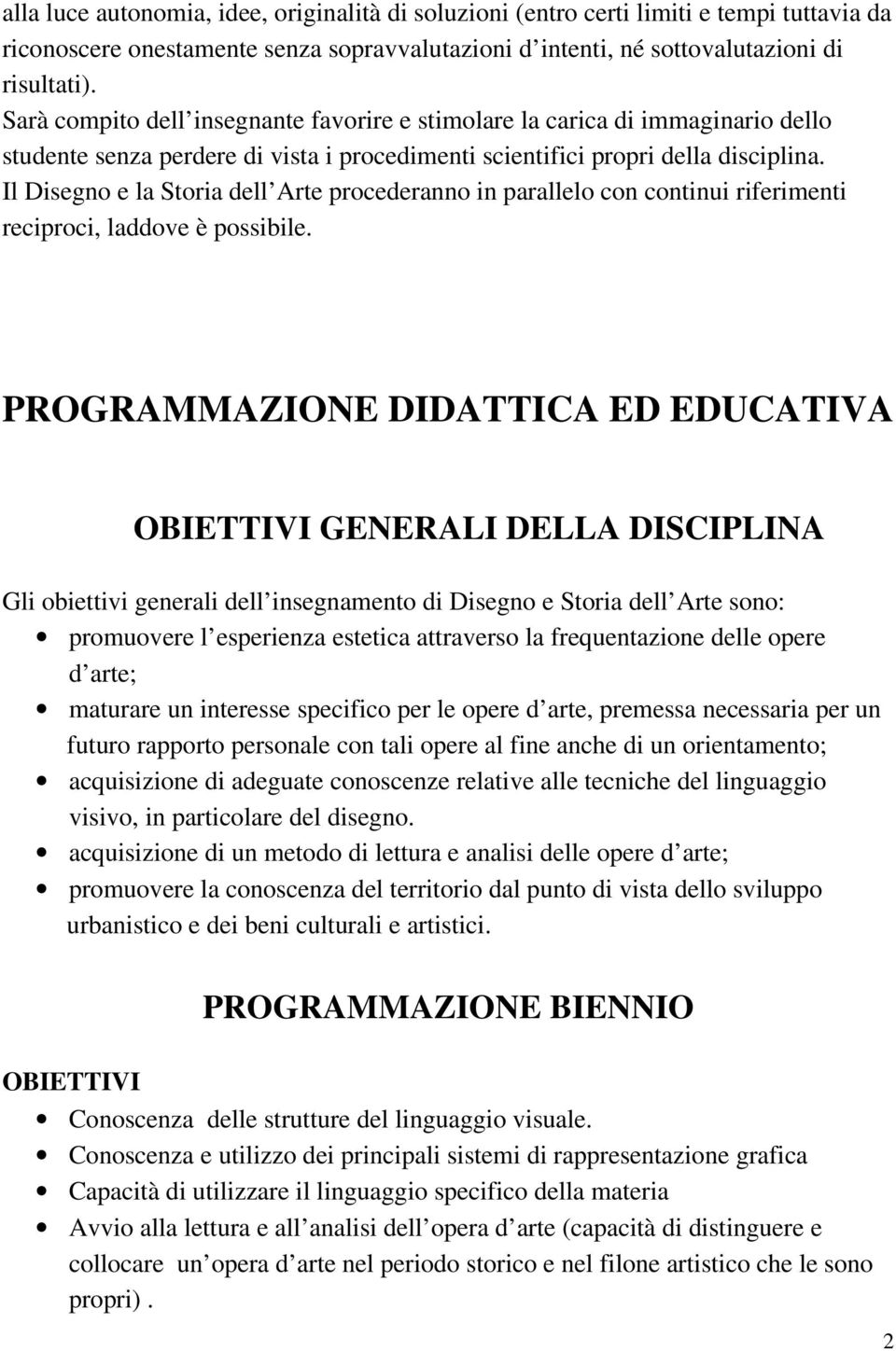 Il Disegno e la Storia dell Arte procederanno in parallelo con continui riferimenti reciproci, laddove è possibile.