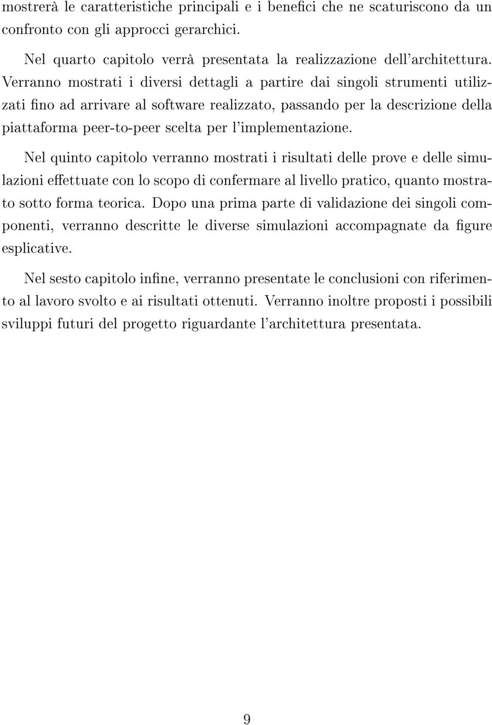 l'implementazione. Nel quinto capitolo verranno mostrati i risultati delle prove e delle simulazioni eettuate con lo scopo di confermare al livello pratico, quanto mostrato sotto forma teorica.