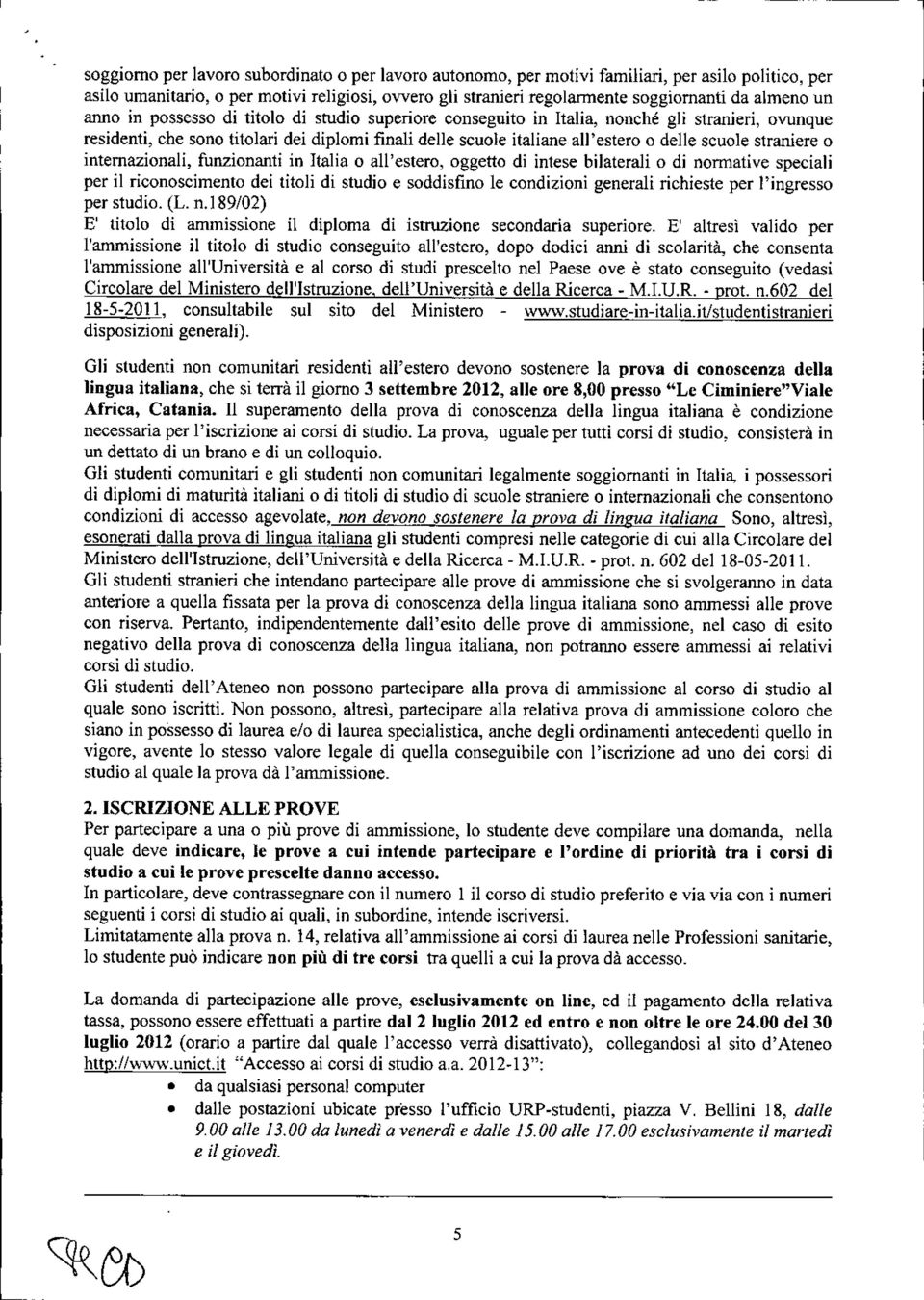 scuole straniere o internazionali, funzionanti in Italia o all'estero, oggetto di intese bilaterali o di normative speciali per il riconoscimento dei titoli di studio e soddisfino le condizioni