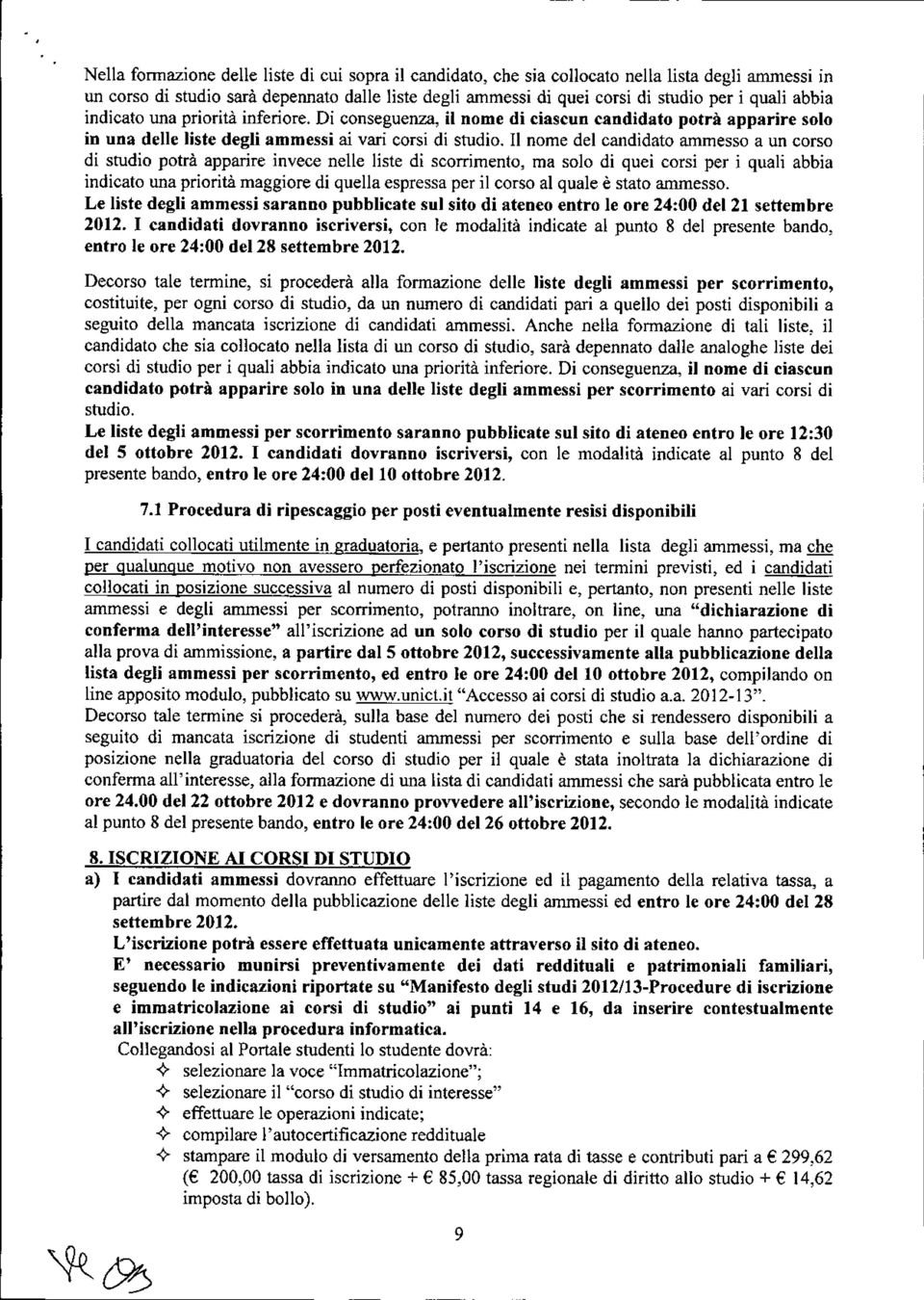 Il nome del candidato ammesso a un corso di studio potrà apparire invece nelle liste di scorrimento, ma solo di quei corsi per i quali abbia indicato una priorità maggiore di quella espressa per il