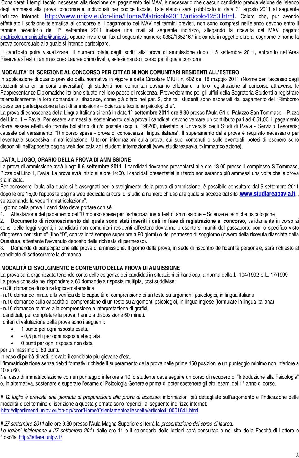 Coloro che, pur avendo effettuato l iscrizione telematica al concorso e il pagamento del MAV nei termini previsti, non sono compresi nell elenco devono entro il termine perentorio del 1 settembre