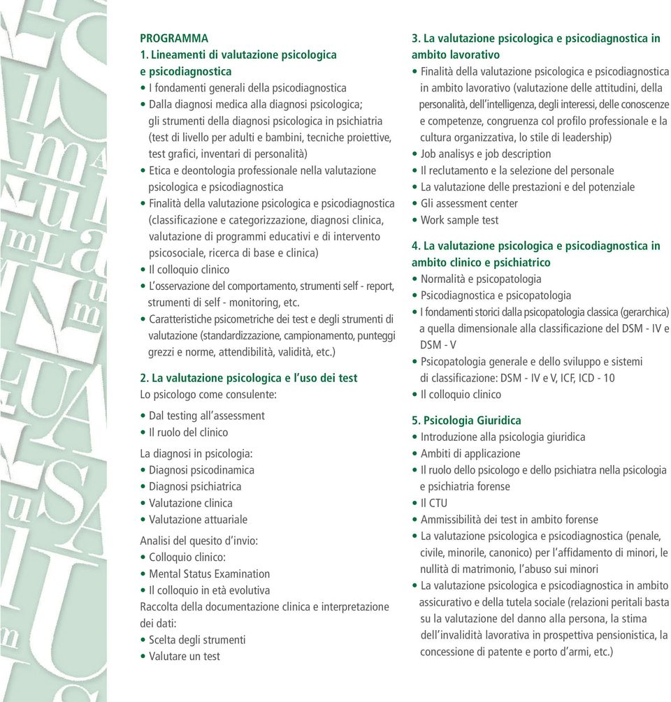 psichiatria (test di livello per adulti e bambini, tecniche proiettive, test grafici, inventari di personalità) Etica e deontologia professionale nella valutazione psicologica e psicodiagnostica