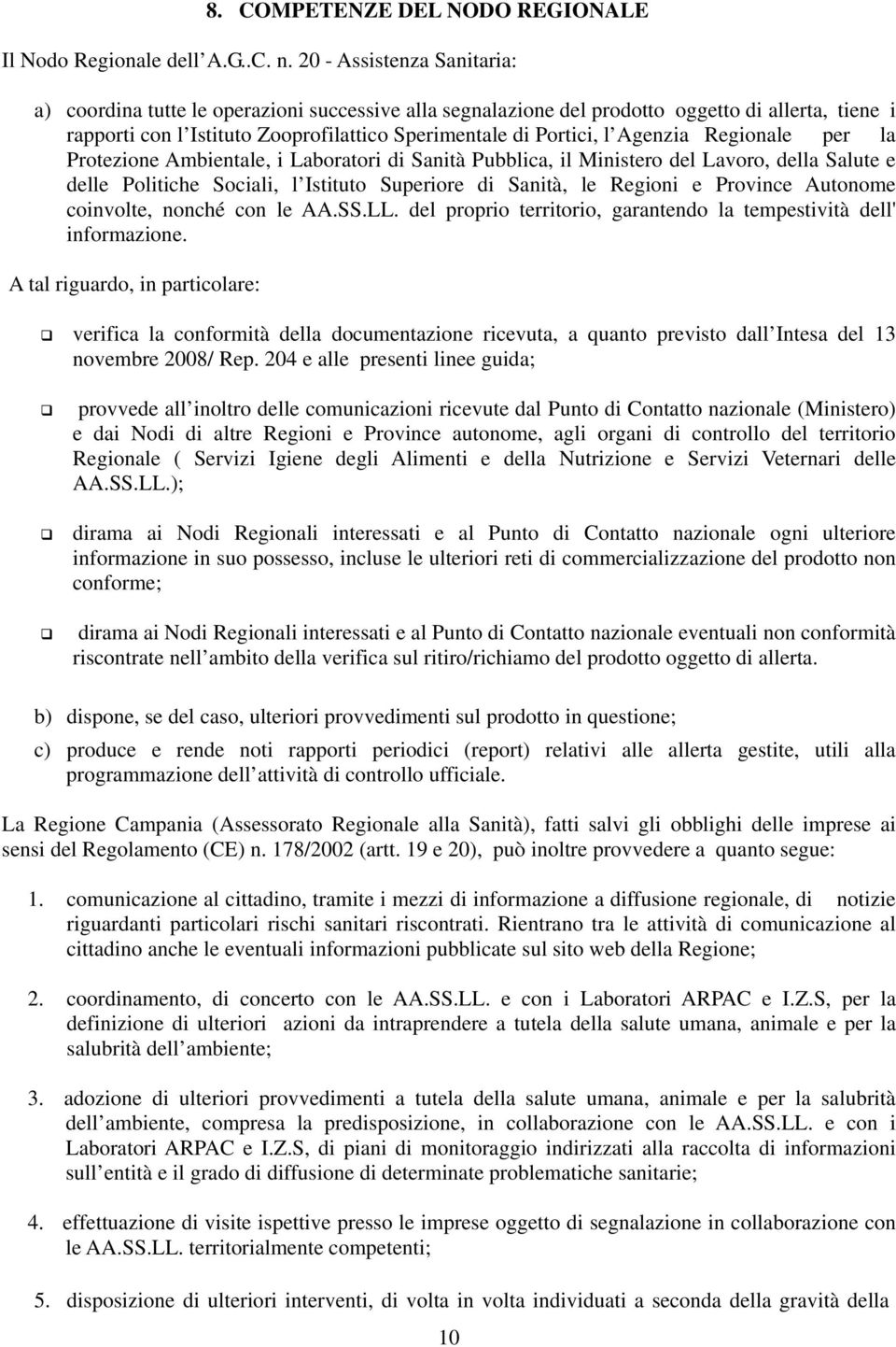 Agenzia Regionale per la Protezione Ambientale, i Laboratori di Sanità Pubblica, il Ministero del Lavoro, della Salute e delle Politiche Sociali, l Istituto Superiore di Sanità, le Regioni e Province