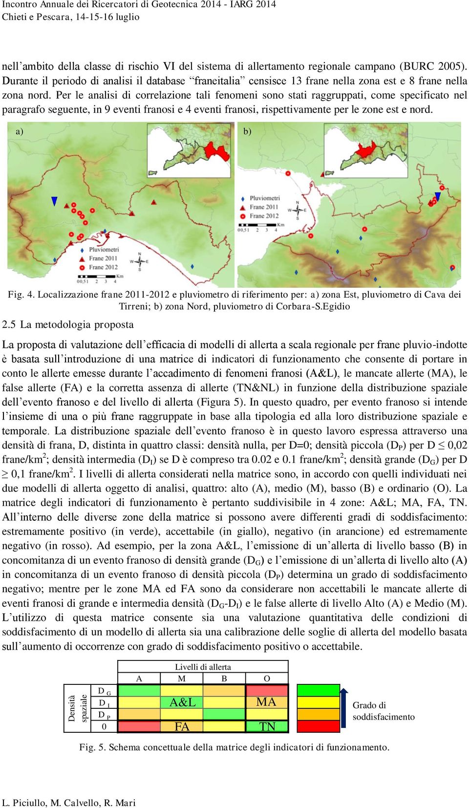 Per le analisi di correlazione tali fenomeni sono stati raggruppati, come specificato nel paragrafo seguente, in 9 eventi franosi e 4 