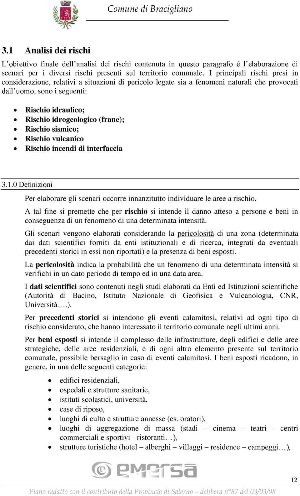 (frane); Rischio sismico; Rischio vulcanico Rischio incendi di interfaccia 3.1.0 Definizioni Per elaborare gli scenari occorre innanzitutto individuare le aree a rischio.