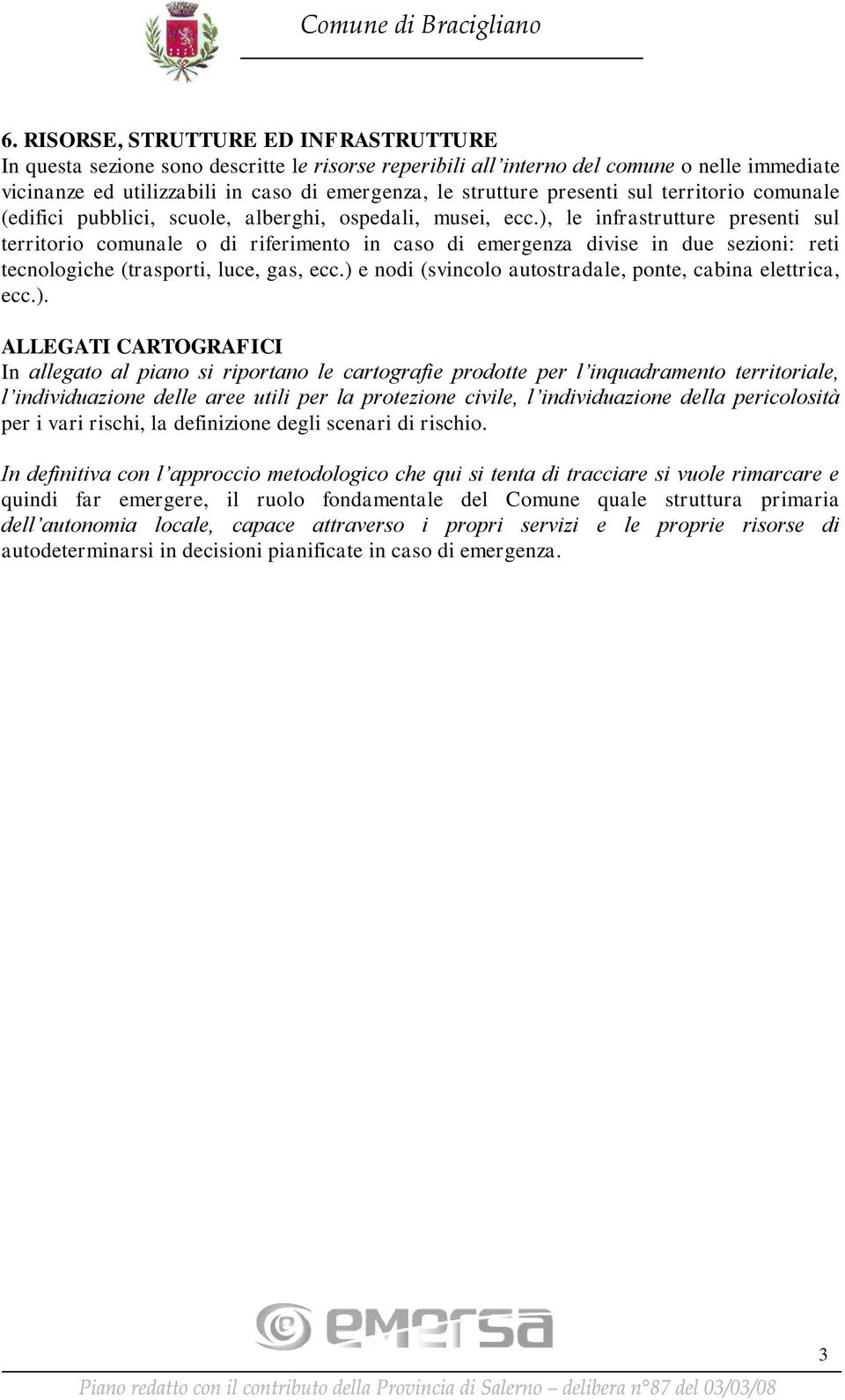 ), le infrastrutture presenti sul territorio comunale o di riferimento in caso di emergenza divise in due sezioni: reti tecnologiche (trasporti, luce, gas, ecc.