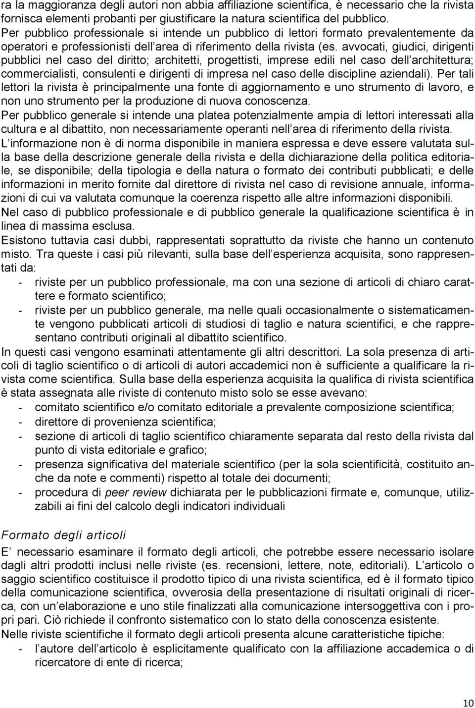 avvocati, giudici, dirigenti pubblici nel caso del diritto; architetti, progettisti, imprese edili nel caso dell architettura; commercialisti, consulenti e dirigenti di impresa nel caso delle