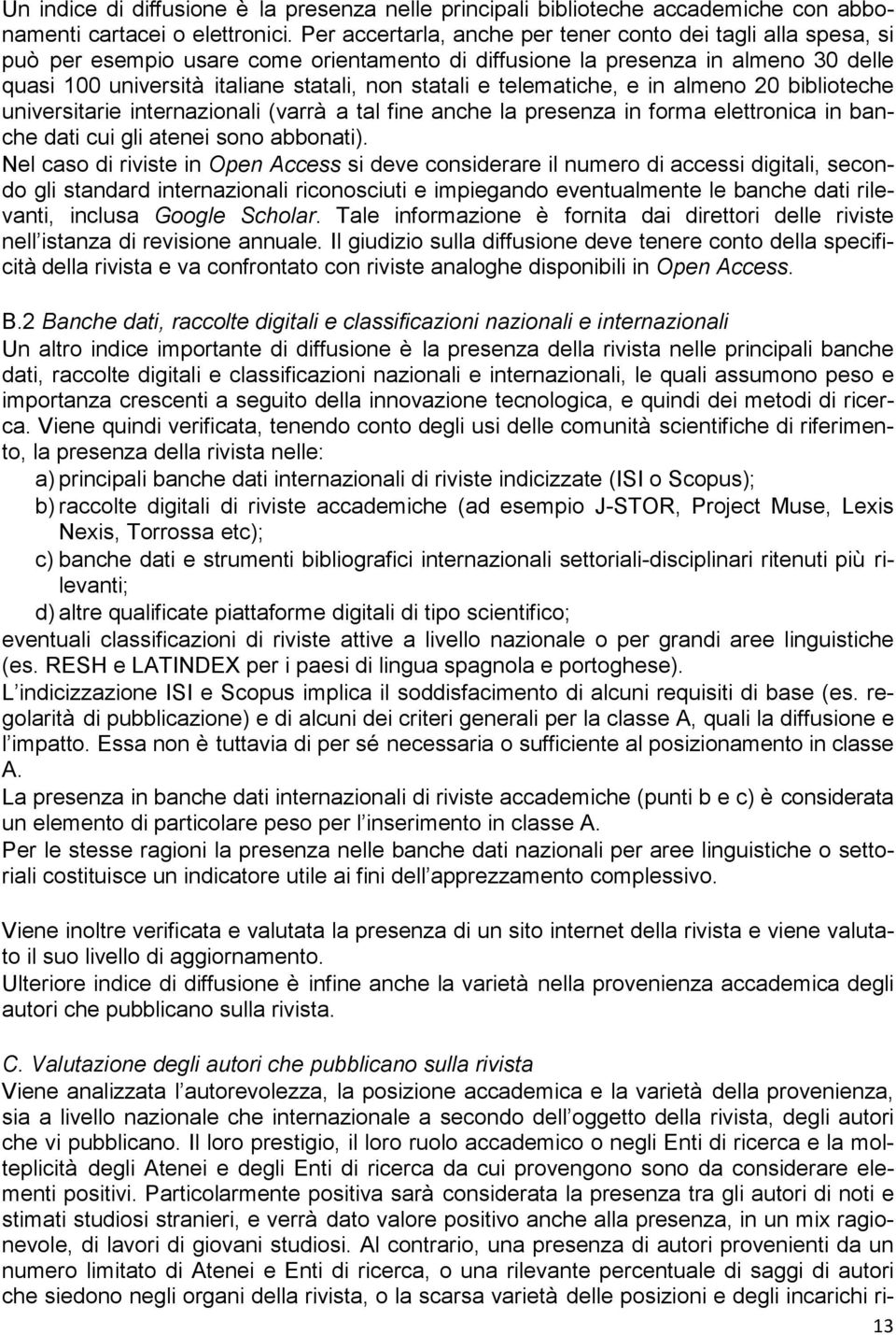 e telematiche, e in almeno 20 biblioteche universitarie internazionali (varrà a tal fine anche la presenza in forma elettronica in banche dati cui gli atenei sono abbonati).