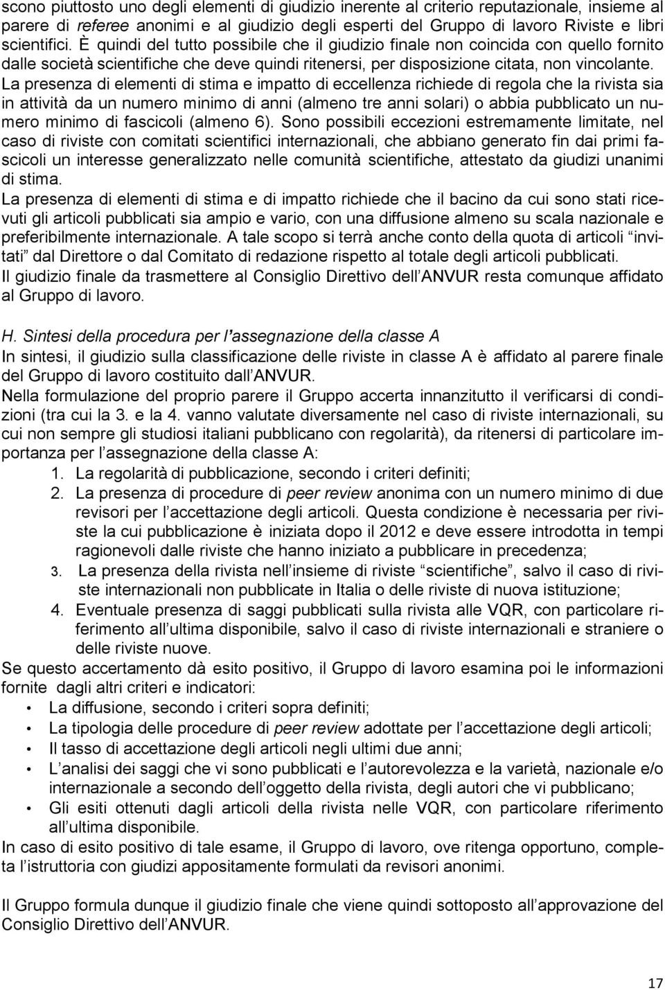 La presenza di elementi di stima e impatto di eccellenza richiede di regola che la rivista sia in attività da un numero minimo di anni (almeno tre anni solari) o abbia pubblicato un numero minimo di