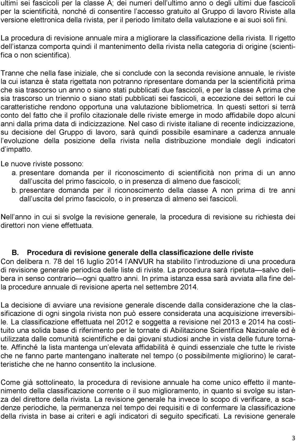 Il rigetto dell istanza comporta quindi il mantenimento della rivista nella categoria di origine (scientifica o non scientifica).