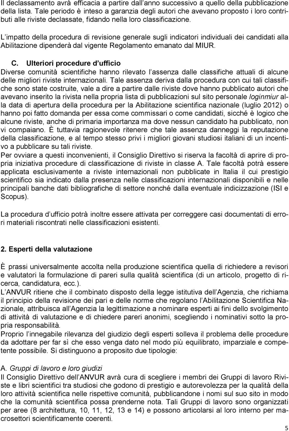 L impatto della procedura di revisione generale sugli indicatori individuali dei candidati alla Abilitazione dipenderà dal vigente Regolamento emanato dal MIUR. C.