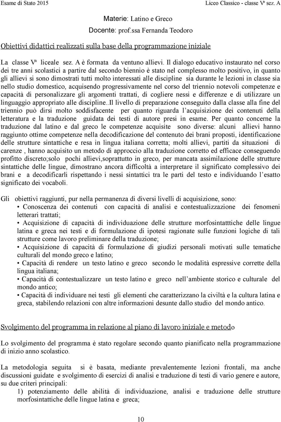 alle discipline sia durante le lezioni in classe sia nello studio domestico, acquisendo progressivamente nel corso del triennio notevoli competenze e capacità di personalizzare gli argomenti