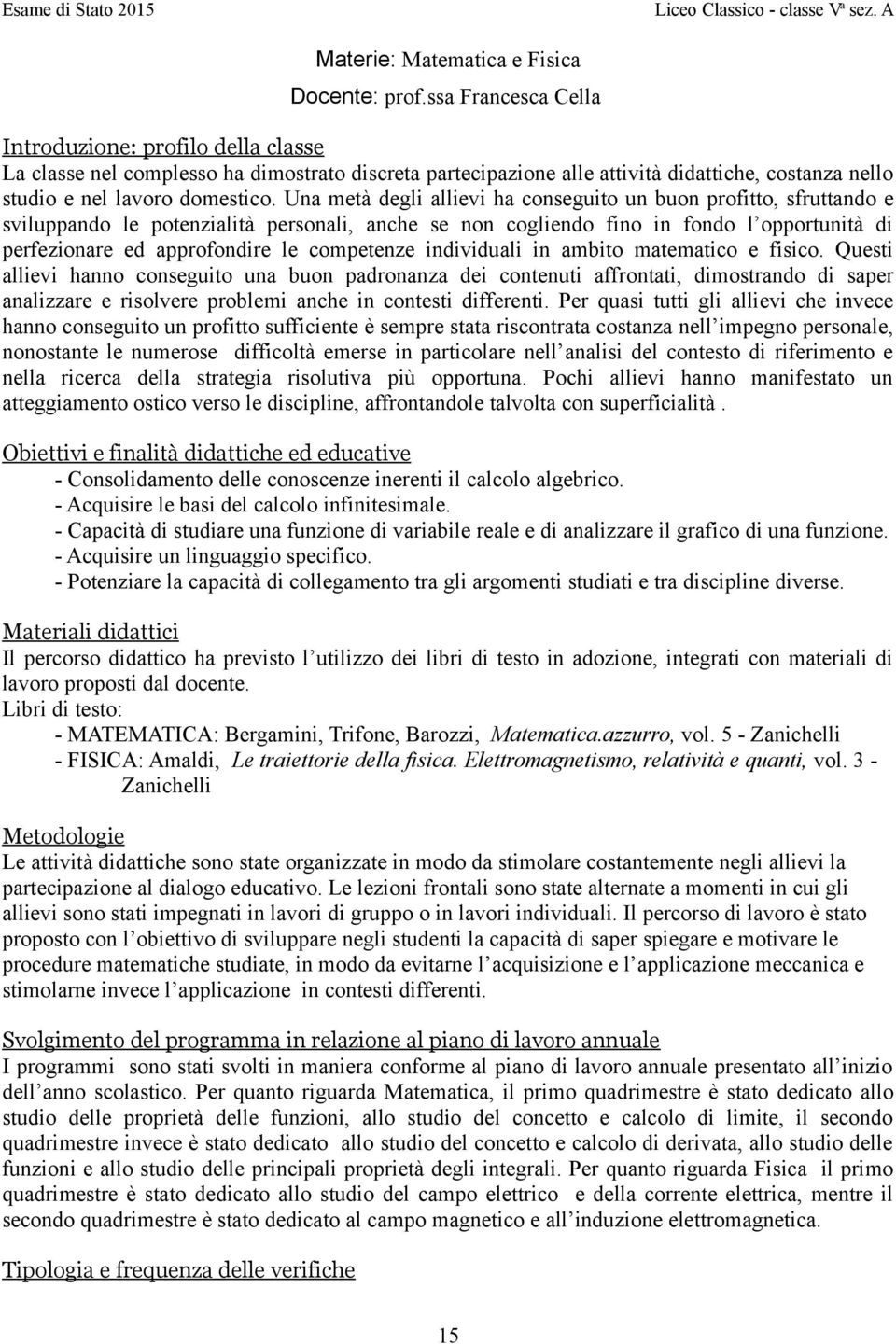 Una metà degli allievi ha conseguito un buon profitto, sfruttando e sviluppando le potenzialità personali, anche se non cogliendo fino in fondo l opportunità di perfezionare ed approfondire le