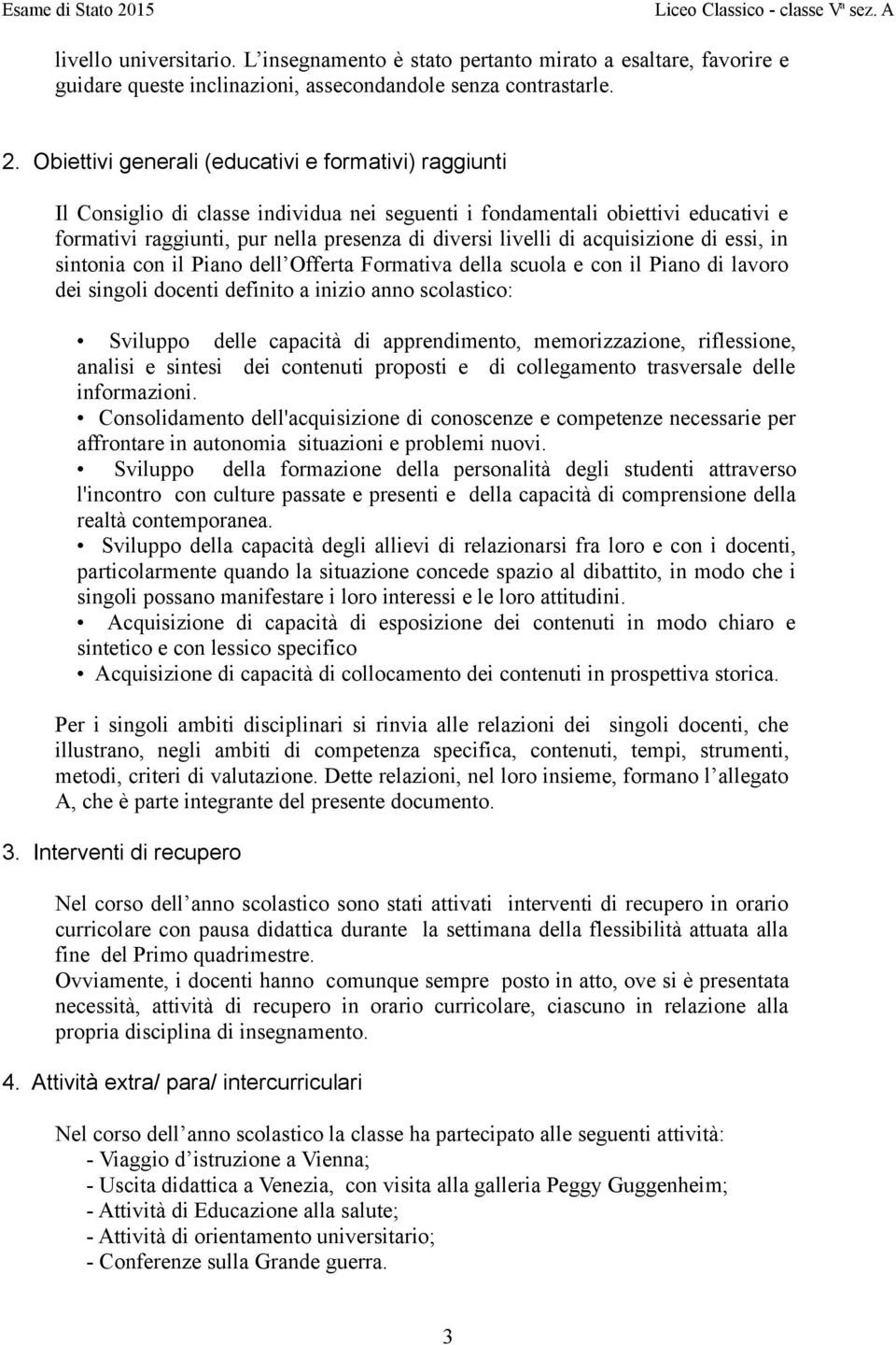 acquisizione di essi, in sintonia con il Piano dell Offerta Formativa della scuola e con il Piano di lavoro dei singoli docenti definito a inizio anno scolastico: Sviluppo delle capacità di