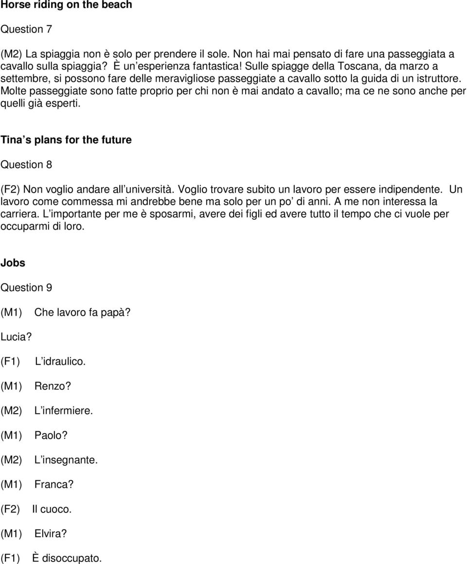 Molte passeggiate sono fatte proprio per chi non è mai andato a cavallo; ma ce ne sono anche per quelli già esperti. Tina s plans for the future Question 8 Non voglio andare all università.