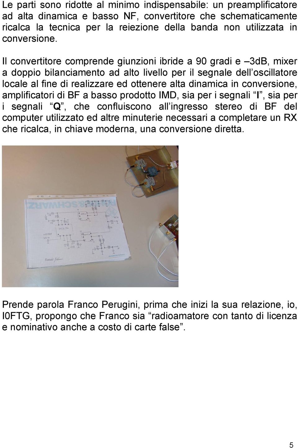 Il convertitore comprende giunzioni ibride a 90 gradi e 3dB, mixer a doppio bilanciamento ad alto livello per il segnale dell oscillatore locale al fine di realizzare ed ottenere alta dinamica in