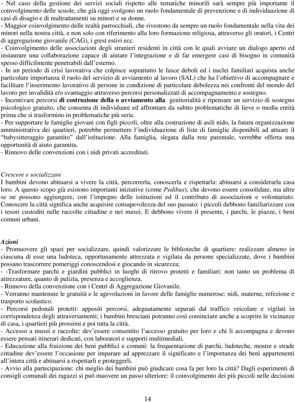 - Maggior coinvolgimento delle realtà parrocchiali, che rivestono da sempre un ruolo fondamentale nella vita dei minori nella nostra città, e non solo con riferimento alla loro formazione religiosa,