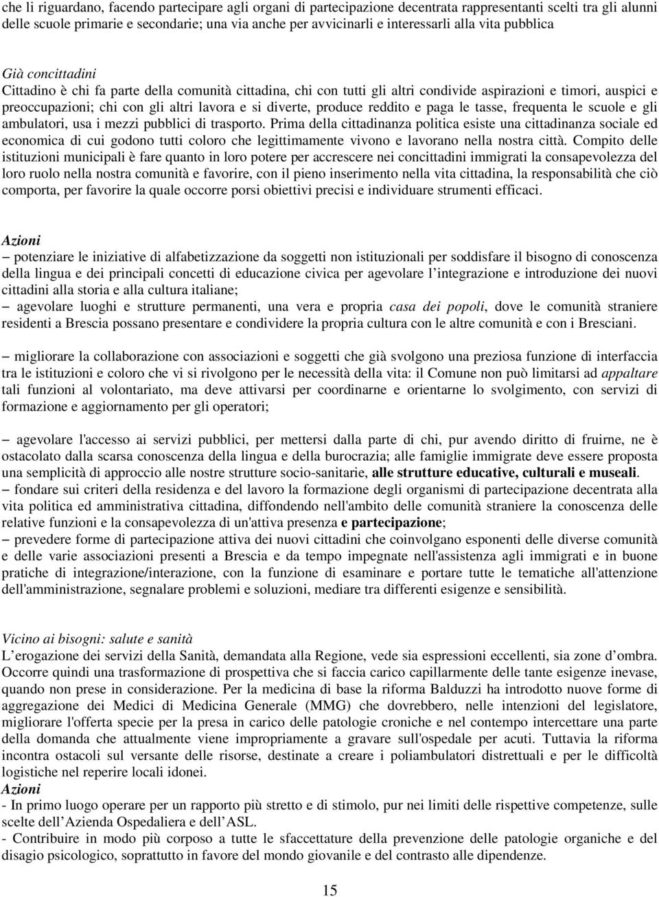 diverte, produce reddito e paga le tasse, frequenta le scuole e gli ambulatori, usa i mezzi pubblici di trasporto.