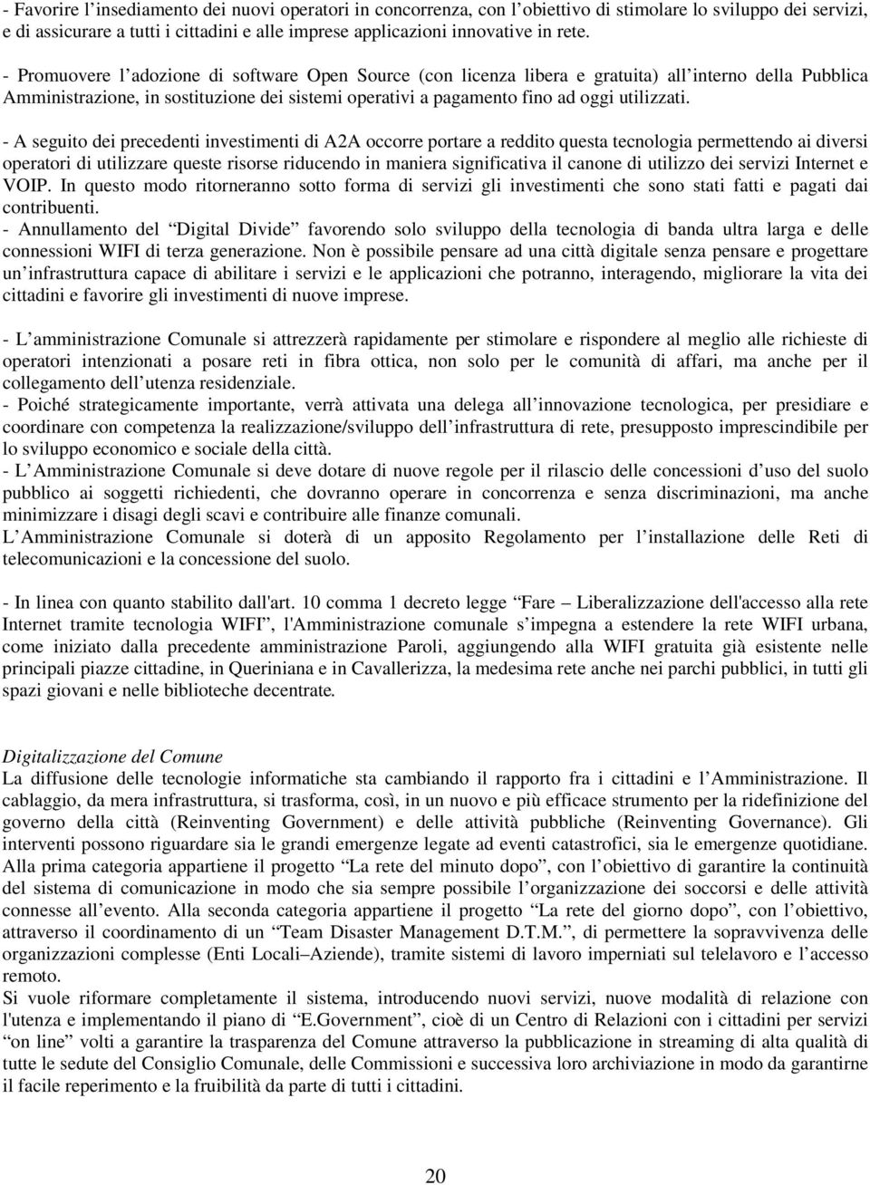 - A seguito dei precedenti investimenti di A2A occorre portare a reddito questa tecnologia permettendo ai diversi operatori di utilizzare queste risorse riducendo in maniera significativa il canone