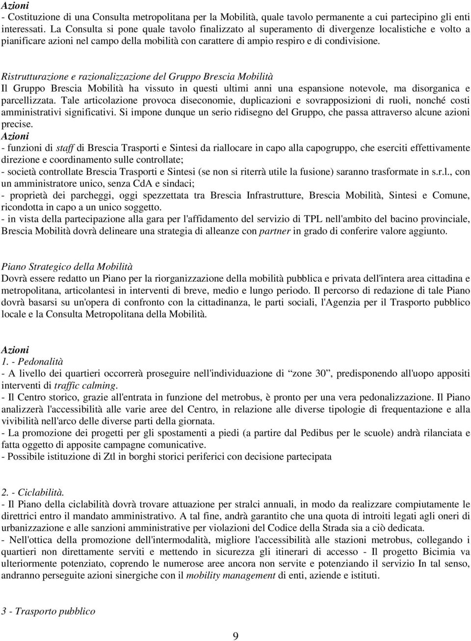 Ristrutturazione e razionalizzazione del Gruppo Brescia Mobilità Il Gruppo Brescia Mobilità ha vissuto in questi ultimi anni una espansione notevole, ma disorganica e parcellizzata.