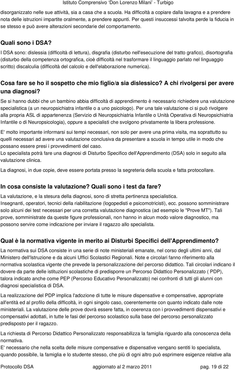 I DSA sn: dislessia (difficltà di lettura), disgrafia (disturb nell'esecuzine del tratt grafic), disrtgrafia (disturb della cmpetenza rtgrafica, ciè difficltà nel trasfrmare il linguaggi parlat nel